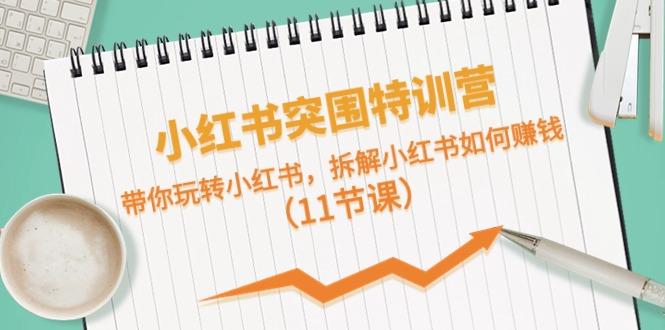 小红书突围特训营，拆解小红书如何赚钱，带你玩转小红书(11节课)-天韵资源网