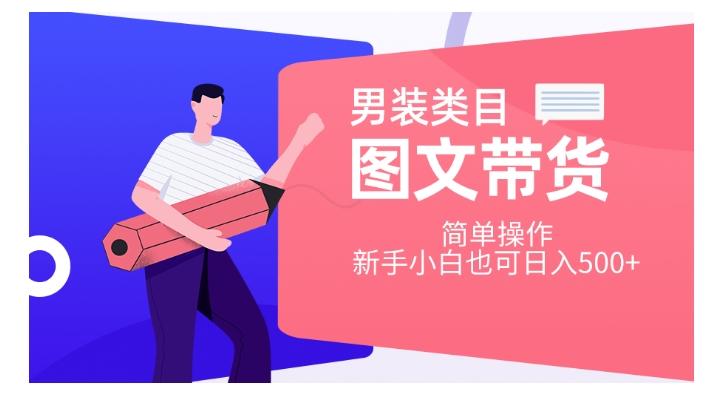 男装类目图文带货，简单操作，新手小白也可日入500+【揭秘】-天韵资源网
