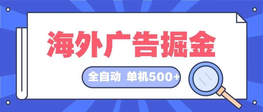 海外广告掘金  日入500+ 全自动挂机项目 长久稳定-天韵资源网