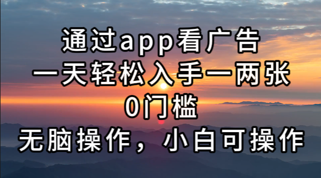 通过app看广告，一天轻松入手一两张0门槛，无脑操作，小白可操作-天韵资源网