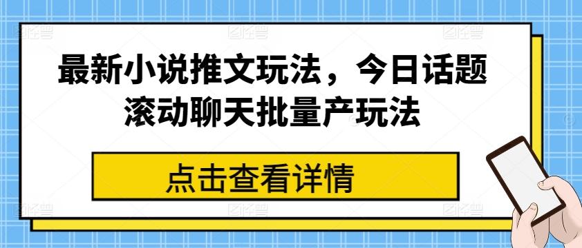 最新小说推文玩法，今日话题滚动聊天批量产玩法-天韵资源网