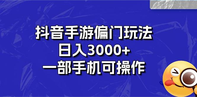 抖音手游偏门玩法，日入3000+，一部手机可操作-天韵资源网
