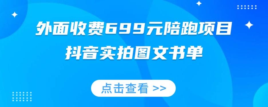 外面收费699元陪跑项目，抖音实拍图文书单，图文带货全攻略-天韵资源网