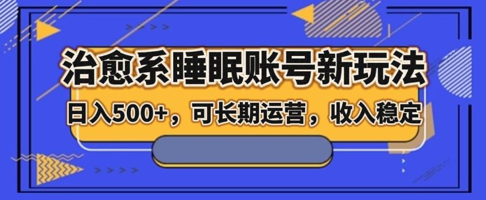 治愈系睡眠账号新玩法，日入500+长期运营，收入稳定-天韵资源网
