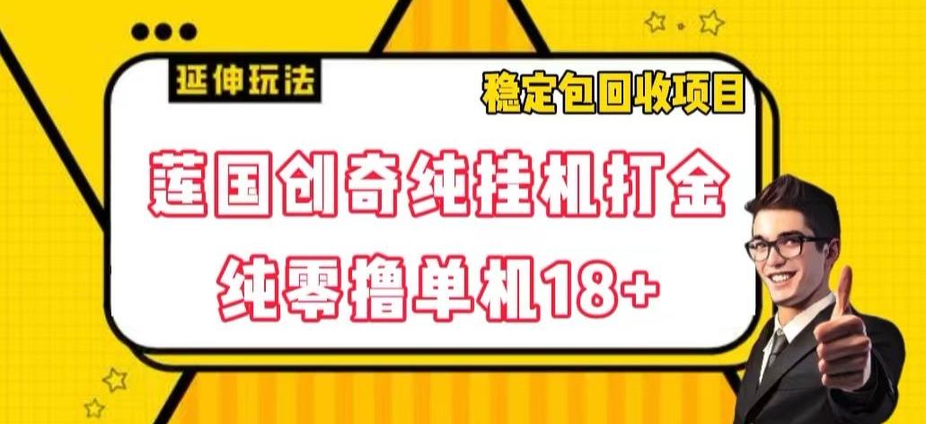 莲国创奇纯挂机打金，纯零撸单机18+，稳定包回收项目【揭秘】-天韵资源网