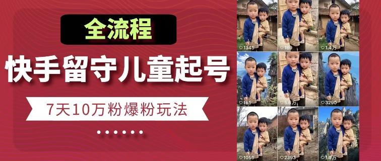 快手留守儿童博同情起号，7天10万粉爆粉玩法，全流程-天韵资源网