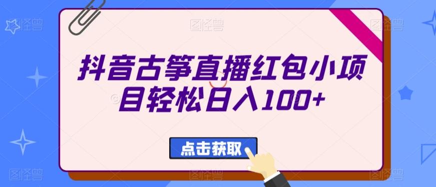 抖音古筝直播红包小项目轻松日入100+-天韵资源网