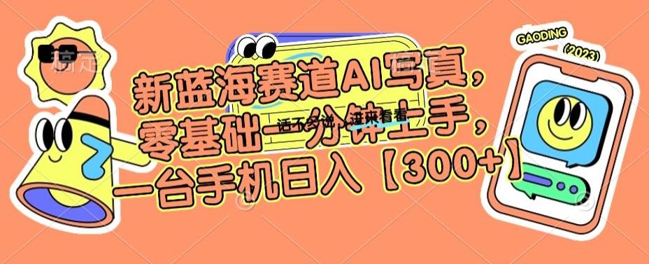 新蓝海赛道AI写真，零基础一分钟上手，一台手机日入300+【揭秘】-天韵资源网