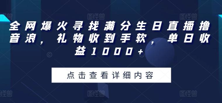 全网爆火寻找满分生日直播撸音浪，礼物收到手软，单日收益1000+【揭秘】-天韵资源网