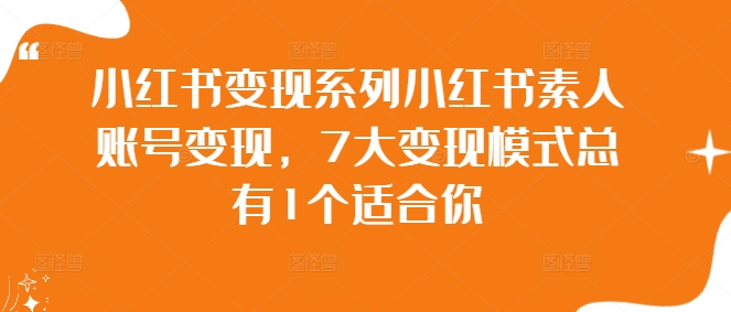 小红书变现系列小红书素人账号变现，7大变现模式总有1个适合你-天韵资源网
