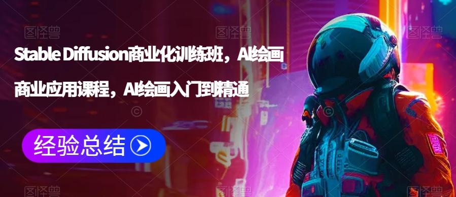 Stable Diffusion商业化训练班，Al绘画商业应用课程，AI绘画入门到精通-天韵资源网
