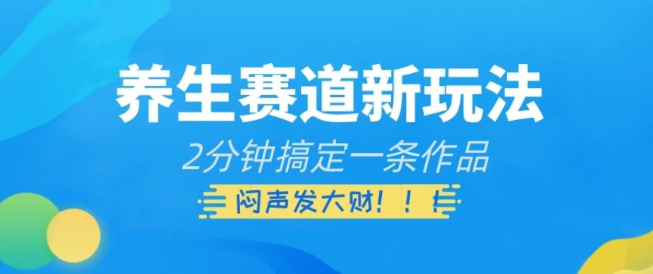 养生赛道新玩法，2分钟搞定一条作品，闷声发大财【揭秘】-天韵资源网