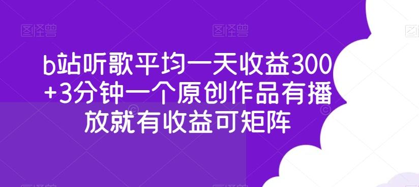 b站听歌平均一天收益300+3分钟一个原创作品有播放就有收益可矩阵-天韵资源网