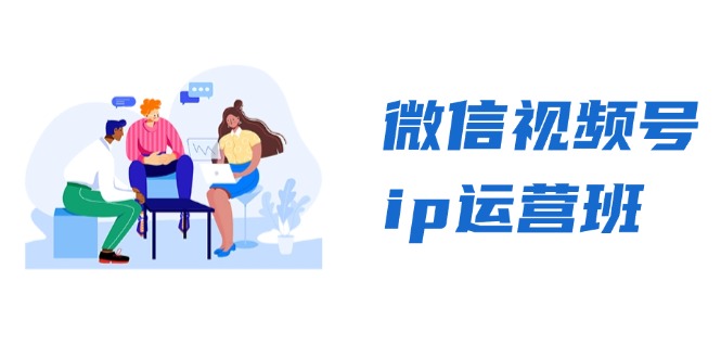 微信视频号ip运营班：特邀分享+CEO直播+精英分享，揭秘视频号变现秘诀-天韵资源网