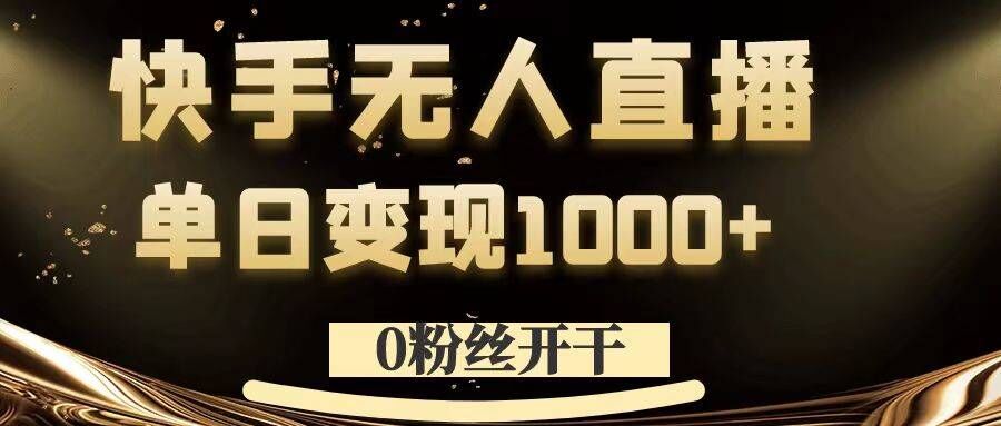 0粉丝开干，快手无人直播，单日变现1k+【揭秘】-天韵资源网