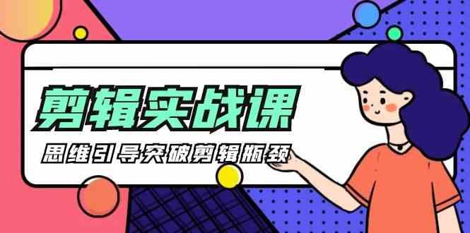 剪辑实操课-思维引导突破剪辑瓶颈(29节视频课)-天韵资源网