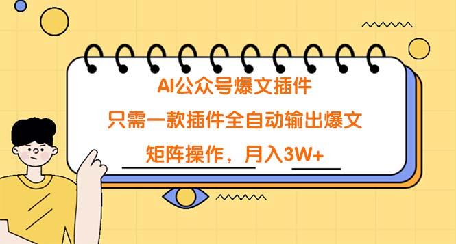(9248期)AI公众号爆文插件，只需一款插件全自动输出爆文，矩阵操作，月入3W+-天韵资源网