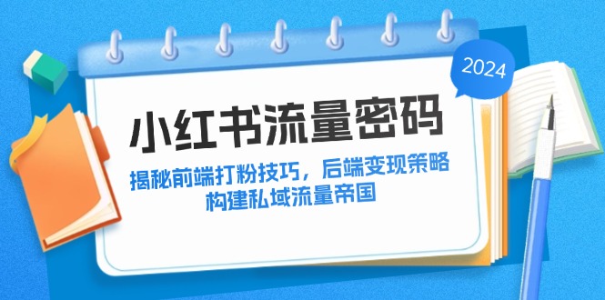 小红书流量密码：揭秘前端打粉技巧，后端变现策略，构建私域流量帝国-天韵资源网