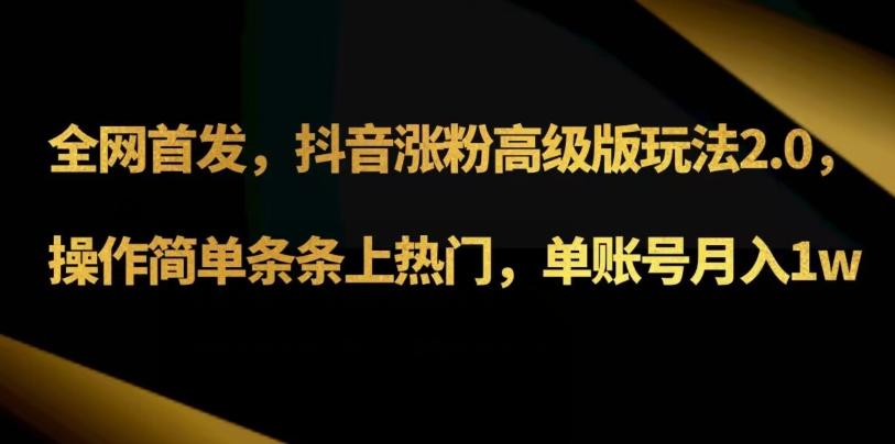 抖音涨粉高级版玩法3.0，操作简单条条上热门，单账号月入1w可批量矩阵（附1500素材）-天韵资源网