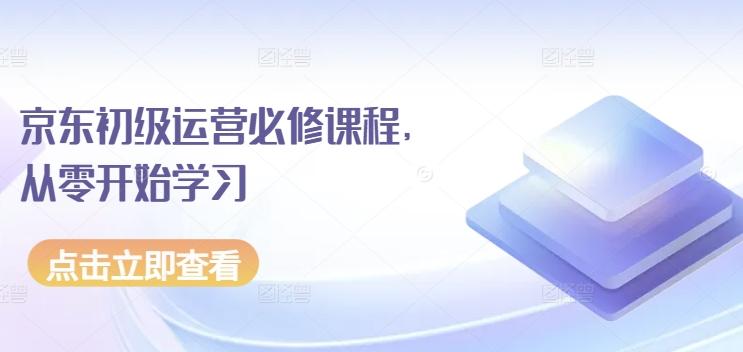京东初级运营必修课程，从零开始学习-天韵资源网