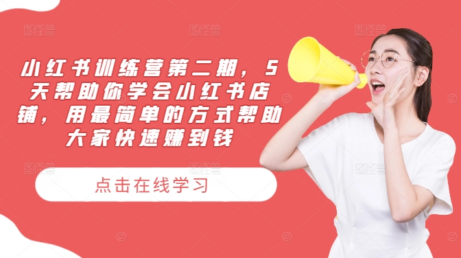 小红书训练营第二期，5天帮助你学会小红书店铺，用最简单的方式帮助大家快速赚到钱-天韵资源网