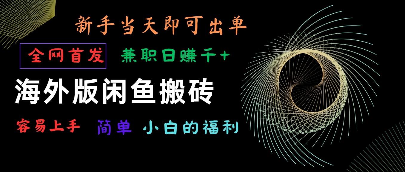 海外版闲鱼搬砖项目，全网首发，容易上手，小白当天即可出单，兼职日赚1000+-天韵资源网