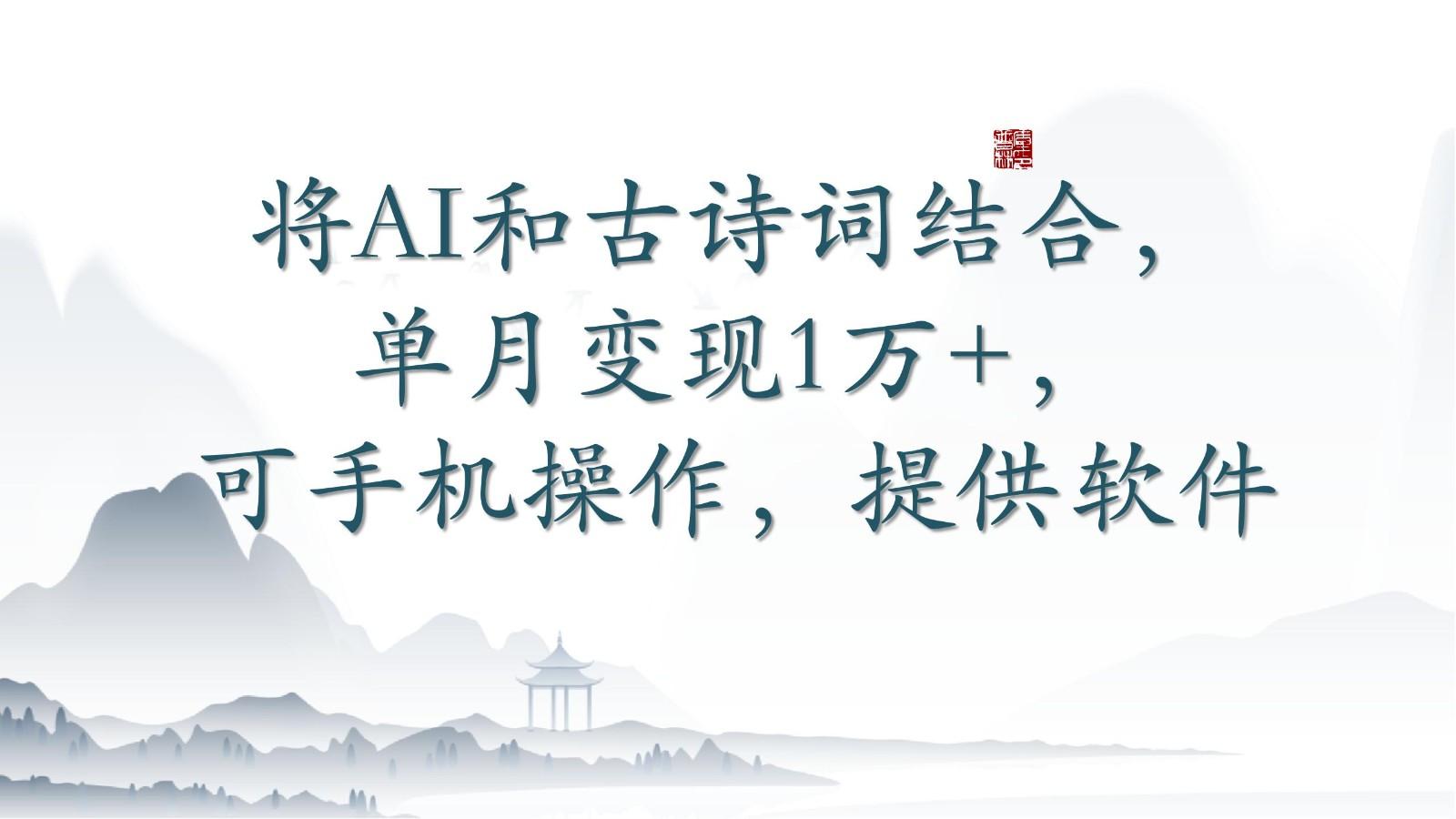 将AI和古诗词结合，单月变现1万+，可手机操作，附送软件-天韵资源网