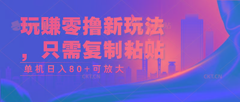 玩赚零撸新玩法，只需复制粘贴，单机日入80+可放大-天韵资源网