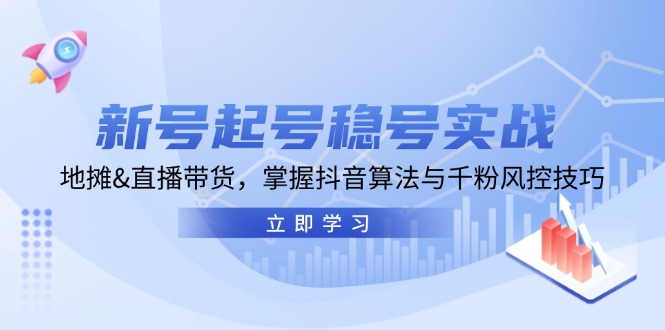 新号起号稳号实战：地摊&直播带货，掌握抖音算法与千粉风控技巧-天韵资源网