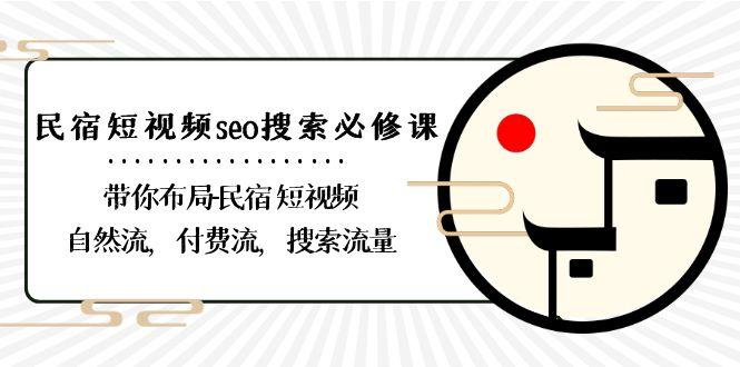 民宿短视频seo搜索必修课：带你布局民宿短视频自然流，付费流，搜索流量-天韵资源网