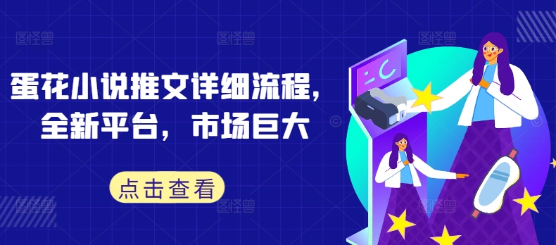 蛋花小说推文详细流程，全新平台，市场巨大-天韵资源网