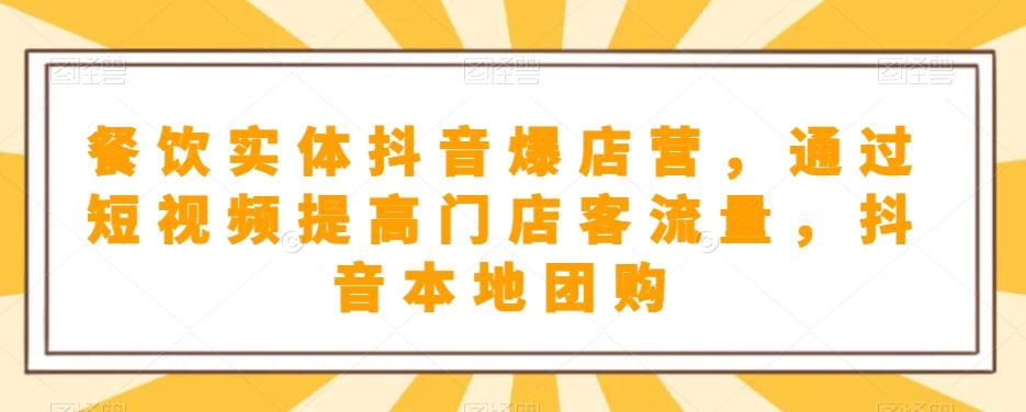 餐饮实体抖音爆店营，​通过短视频提高门店客流量，抖音本地团购开通-天韵资源网