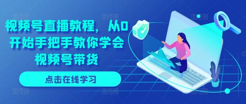 视频号直播教程，从0开始手把手教你学会视频号带货-天韵资源网