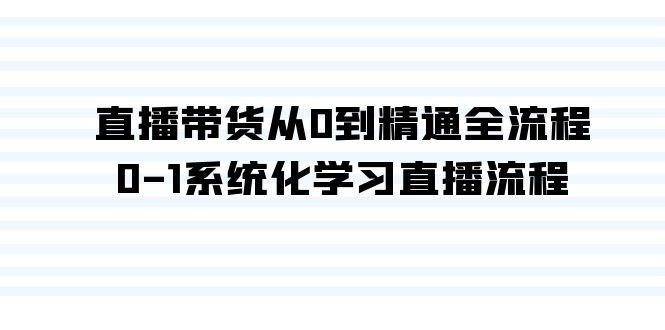 直播带货从0到精通全流程，0-1系统化学习直播流程(35节课)-天韵资源网