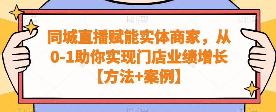 同城直播赋能实体商家，从0-1助你实现门店业绩增长【方法+案例】-天韵资源网