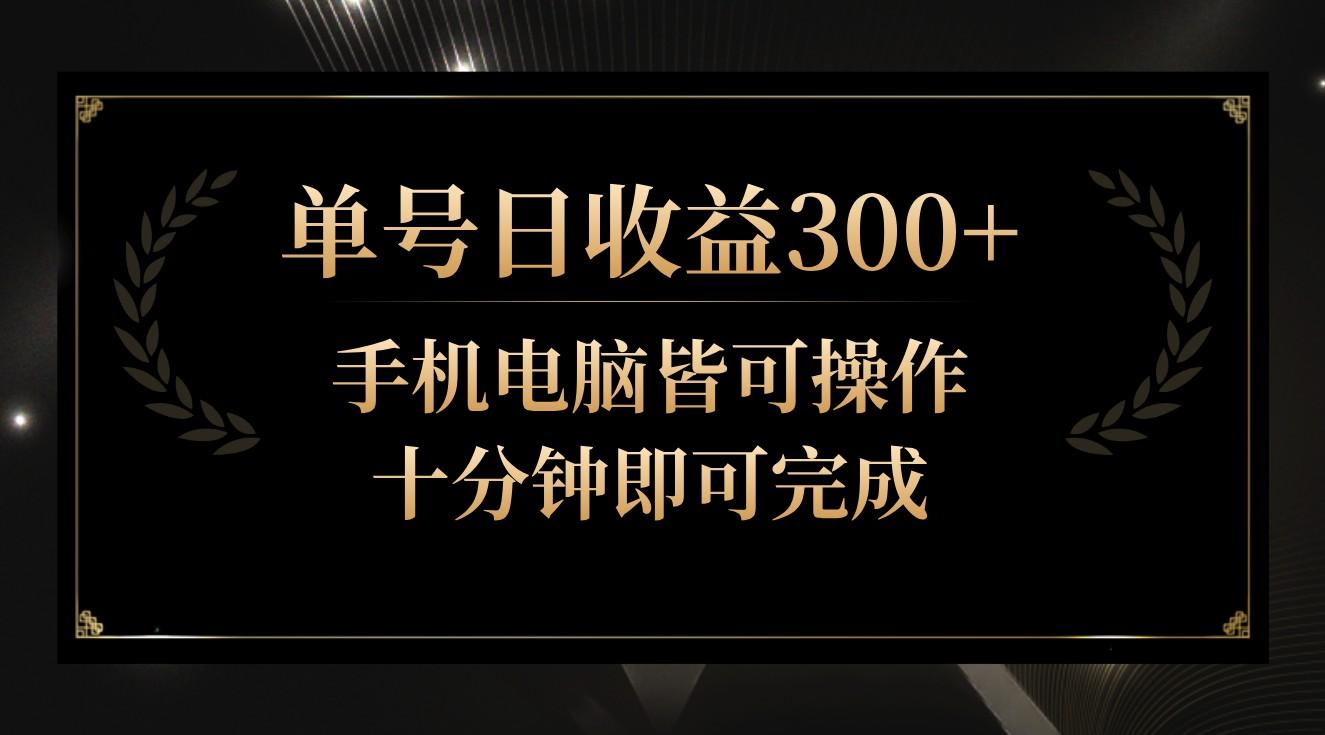 单号日收益300+，全天24小时操作，单号十分钟即可完成，秒上手！-天韵资源网