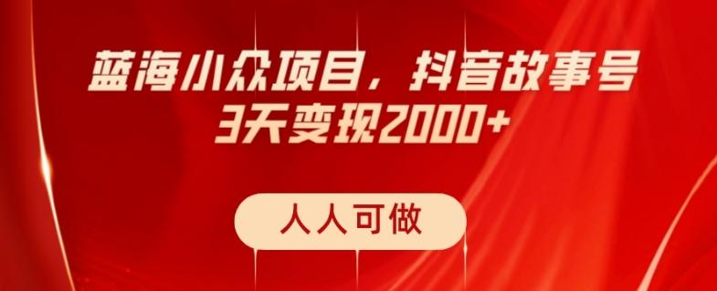 蓝海小众项目，抖音故事号，三天变现2000+，人人可做！-天韵资源网