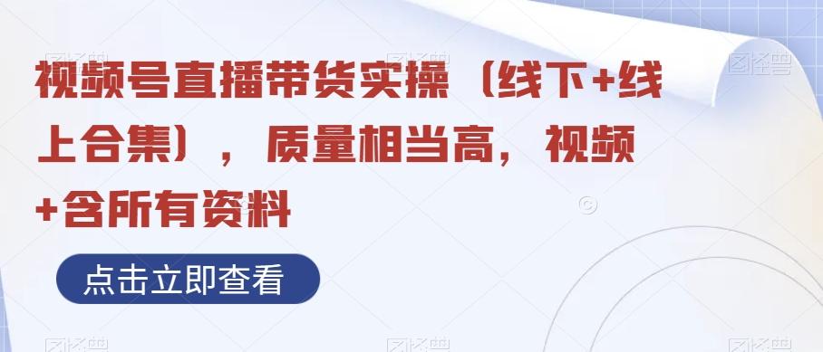 视频号直播带货实操（线下+线上合集），质量相当高，视频+含所有资料-天韵资源网