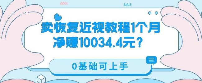 卖恢复近视教程1单59.9，1个月净赚10034.4元？0基础可上手-天韵资源网