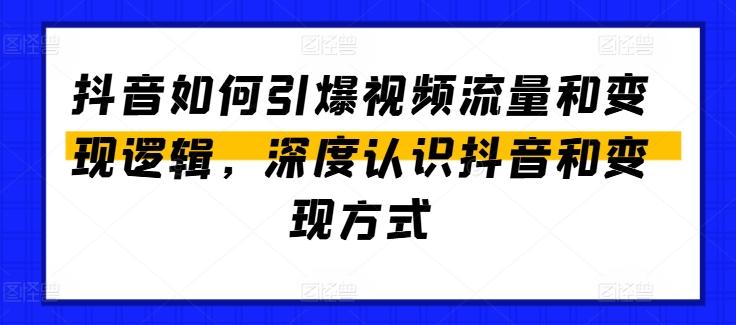 抖音如何引爆视频流量和变现逻辑，深度认识抖音和变现方式-天韵资源网