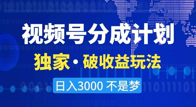 视频号分成计划，独家·破收益玩法，日入3000不是梦【揭秘】-天韵资源网