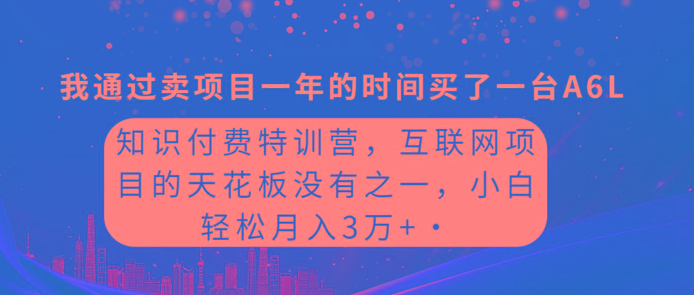 (9819期)知识付费特训营，互联网项目的天花板，没有之一，小白轻轻松松月入三万+-天韵资源网
