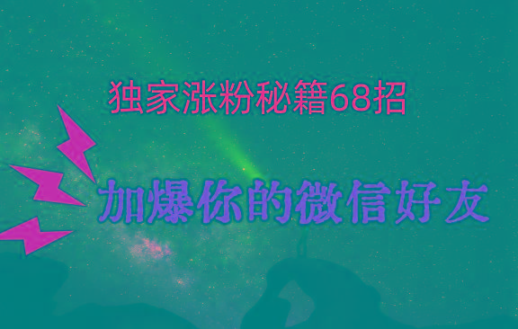 独家引流秘籍68招，深藏多年的压箱底，效果惊人，加爆你的微信好友！-天韵资源网