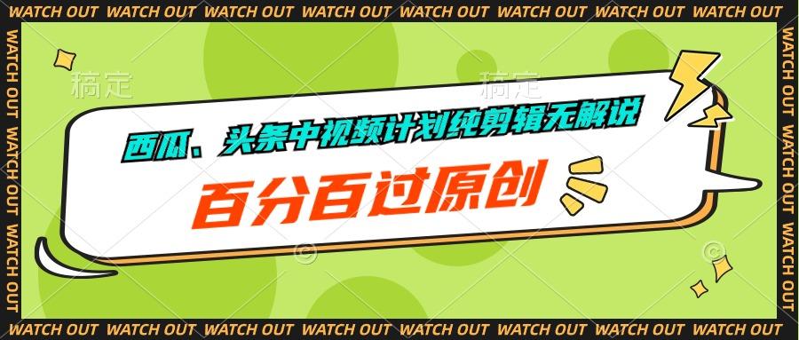 西瓜、头条中视频计划纯剪辑无解说，百分百过原创-天韵资源网