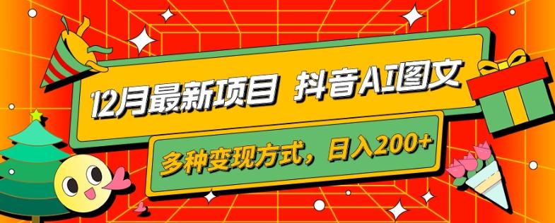 12月最新项目，抖音AI图文，自带爆款流量，多种变现方式，日入200+-天韵资源网