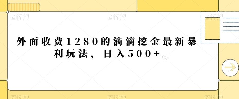 外面收费1280的滴滴挖金最新暴利玩法，日入500+-天韵资源网