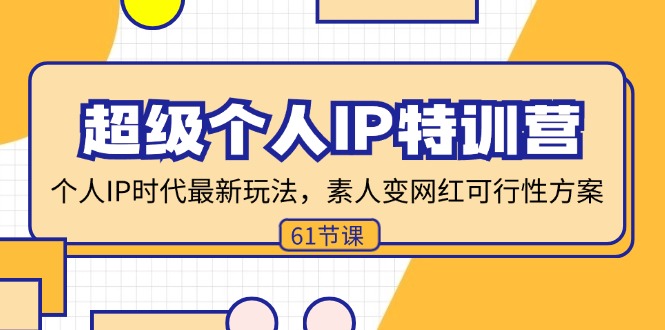 超级个人IP特训营，个人IP时代才最新玩法，素人变网红可行性方案 (61节-天韵资源网