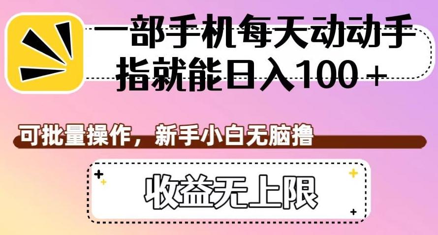 一部手机每天动动手指就能日入100+，可批量操作，新手小白无脑撸，收益无上限【揭秘】-天韵资源网