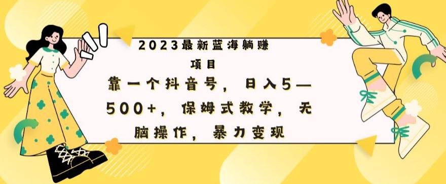 最新躺赚项目，靠一个抖音号，日入500+，保姆式教学，无脑操作，暴力变现-天韵资源网