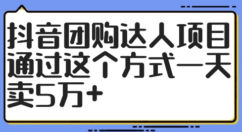 抖音团购达人项目，通过这个方式一天卖5万+【揭秘】-天韵资源网